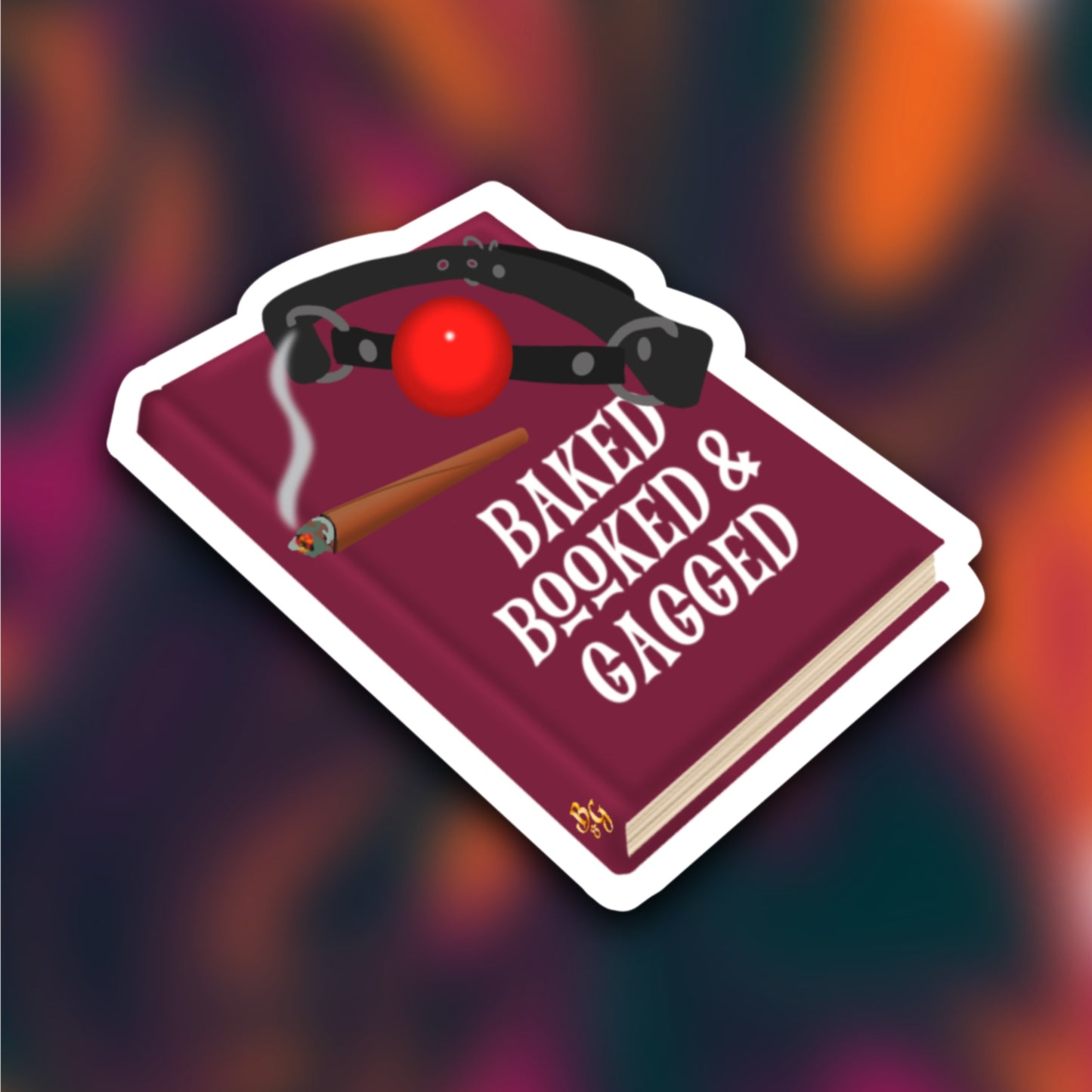 Baked, Booked & Gagged Sticker
